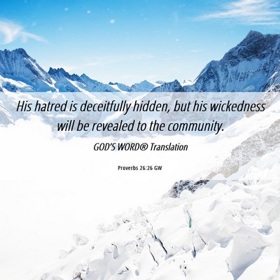 Picture 06 - Proverbs 26:26 GW - His hatred is deceitfully hidden, but his - Bible Verse Picture