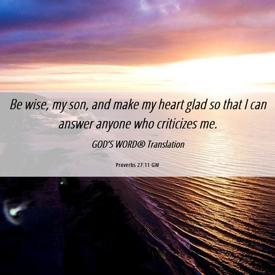 Picture 06 - Proverbs 27:11 GW - Be wise, my son, and make my heart glad so that I - Bible Verse Picture
