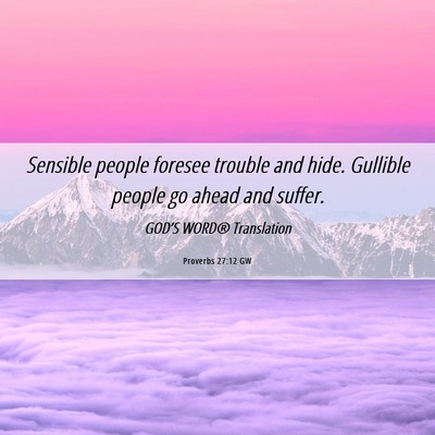 Picture 06 - Proverbs 27:12 GW - Sensible people foresee trouble and hide. - Bible Verse Picture