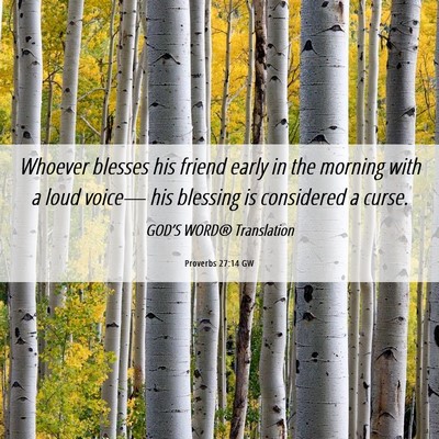 Picture 06 - Proverbs 27:14 GW - Whoever blesses his friend early in the morning - Bible Verse Picture