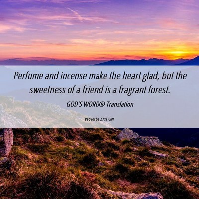 Picture 06 - Proverbs 27:9 GW - Perfume and incense make the heart glad, but the - Bible Verse Picture