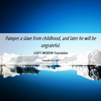 Picture 06 - Proverbs 29:21 GW - Pamper a slave from childhood, and later he will - Bible Verse Picture
