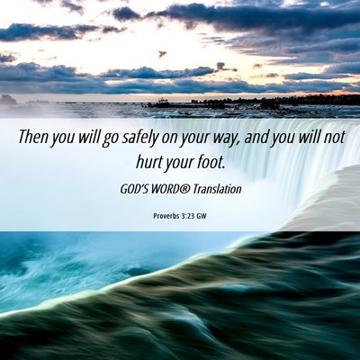 Picture 06 - Proverbs 3:23 GW - Then you will go safely on your way, and you will - Bible Verse Picture