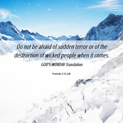 Picture 06 - Proverbs 3:25 GW - Do not be afraid of sudden terror or of the - Bible Verse Picture