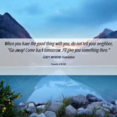 Picture 06 - Proverbs 3:28 GW - When you have the good thing with you, do not - Bible Verse Picture