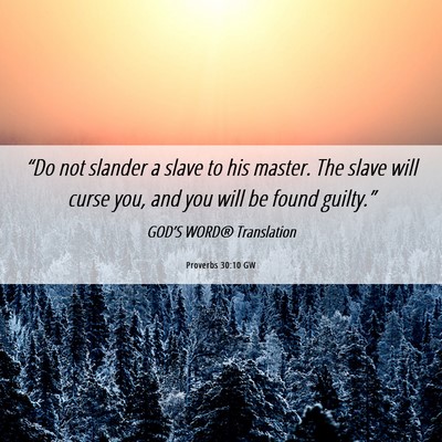 Picture 06 - Proverbs 30:10 GW - “Do not slander a slave to his master. The - Bible Verse Picture