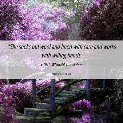Picture 06 - Proverbs 31:13 GW - “She seeks out wool and linen with care and - Bible Verse Picture