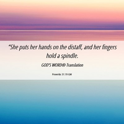 Picture 06 - Proverbs 31:19 GW - “She puts her hands on the distaff, and her - Bible Verse Picture