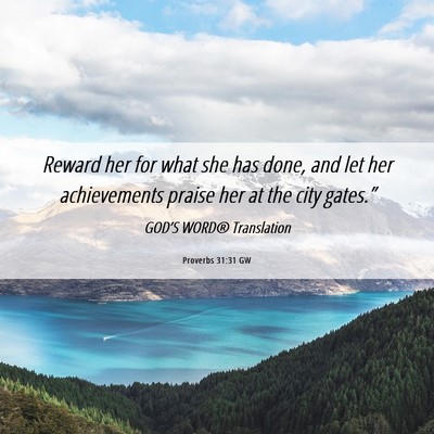 Picture 06 - Proverbs 31:31 GW - Reward her for what she has done, and let her - Bible Verse Picture