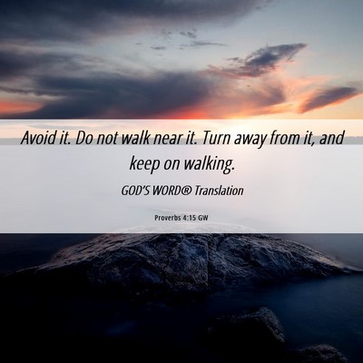 Picture 06 - Proverbs 4:15 GW - Avoid it. Do not walk near it. Turn away from it, - Bible Verse Picture