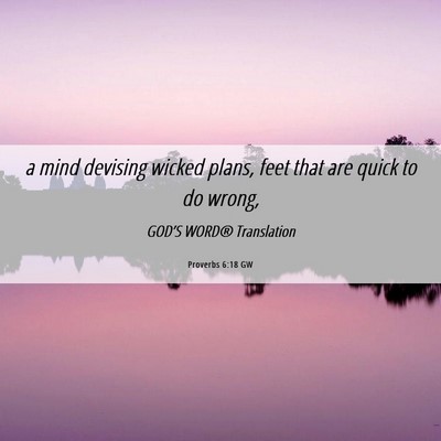 Picture 06 - Proverbs 6:18 GW - a mind devising wicked plans, feet that are quick - Bible Verse Picture