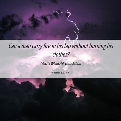 Picture 06 - Proverbs 6:27 GW - Can a man carry fire in his lap without burning - Bible Verse Picture