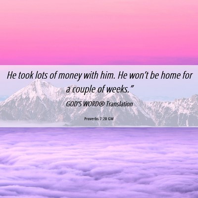 Picture 06 - Proverbs 7:20 GW - He took lots of money with him. He won’t be - Bible Verse Picture