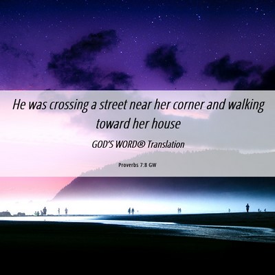 Picture 06 - Proverbs 7:8 GW - He was crossing a street near her corner and - Bible Verse Picture