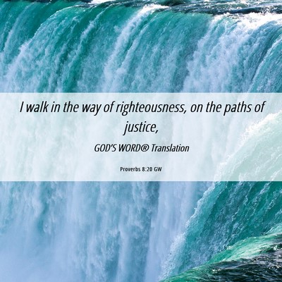 Picture 06 - Proverbs 8:20 GW - I walk in the way of righteousness, on the paths - Bible Verse Picture