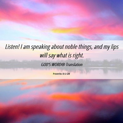 Picture 06 - Proverbs 8:6 GW - Listen! I am speaking about noble things, and my - Bible Verse Picture