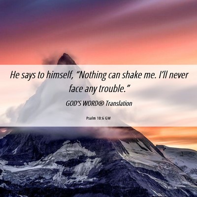 Picture 06 - Psalm 10:6 GW - He says to himself, “Nothing can shake me. - Bible Verse Picture