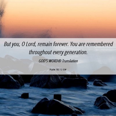Picture 06 - Psalm 102:12 GW - But you, O Lord, remain forever. You are - Bible Verse Picture