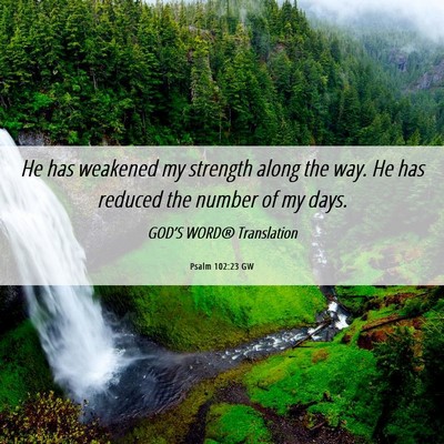 Picture 06 - Psalm 102:23 GW - He has weakened my strength along the way. He has - Bible Verse Picture