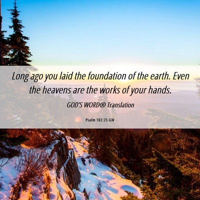 Picture 06 - Psalm 102:25 GW - Long ago you laid the foundation of the earth. - Bible Verse Picture