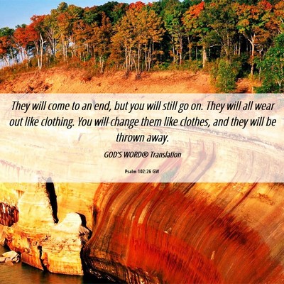 Picture 06 - Psalm 102:26 GW - They will come to an end, but you will still go - Bible Verse Picture
