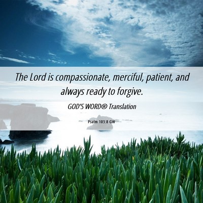 Picture 06 - Psalm 103:8 GW - The Lord is compassionate, merciful, patient, and - Bible Verse Picture