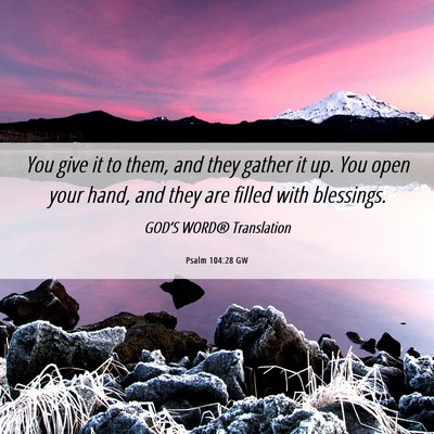Picture 06 - Psalm 104:28 GW - You give it to them, and they gather it up. You - Bible Verse Picture
