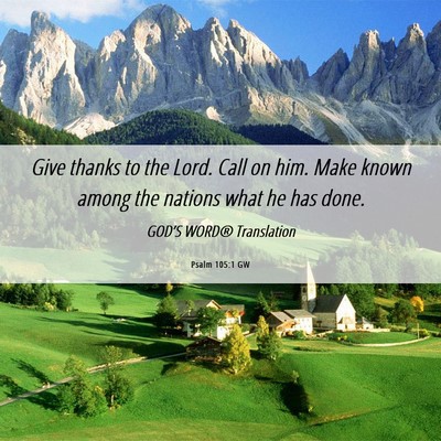 Picture 06 - Psalm 105:1 GW - Give thanks to the Lord. Call on him. Make known - Bible Verse Picture
