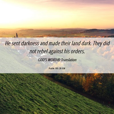 Picture 06 - Psalm 105:28 GW - He sent darkness and made their land dark. They - Bible Verse Picture