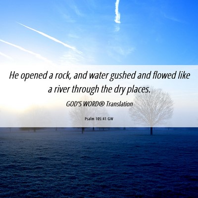 Picture 06 - Psalm 105:41 GW - He opened a rock, and water gushed and flowed - Bible Verse Picture