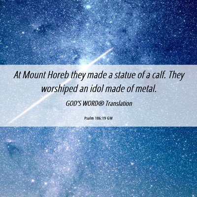 Picture 06 - Psalm 106:19 GW - At Mount Horeb they made a statue of a calf. They - Bible Verse Picture