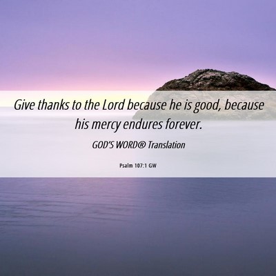 Picture 06 - Psalm 107:1 GW - Give thanks to the Lord because he is good, - Bible Verse Picture