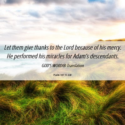 Picture 06 - Psalm 107:15 GW - Let them give thanks to the Lord because of his - Bible Verse Picture