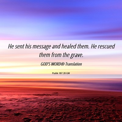 Picture 06 - Psalm 107:20 GW - He sent his message and healed them. He rescued - Bible Verse Picture