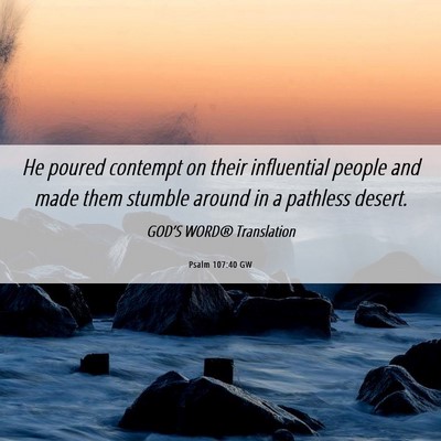 Picture 06 - Psalm 107:40 GW - He poured contempt on their influential people - Bible Verse Picture
