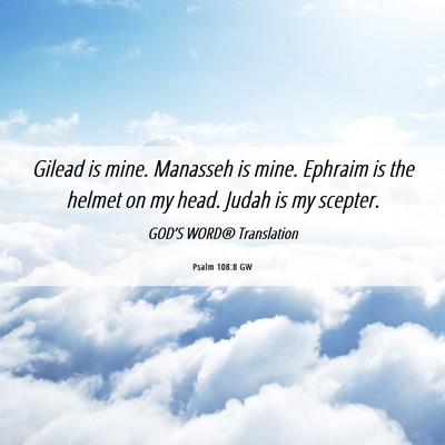 Picture 06 - Psalm 108:8 GW - Gilead is mine. Manasseh is mine. Ephraim is the - Bible Verse Picture