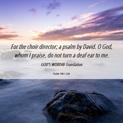 Picture 06 - Psalm 109:1 GW - For the choir director; a psalm by David. O God, - Bible Verse Picture