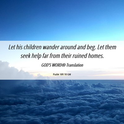 Picture 06 - Psalm 109:10 GW - Let his children wander around and beg. Let them - Bible Verse Picture