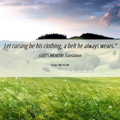 Picture 06 - Psalm 109:19 GW - Let cursing be his clothing, a belt he always - Bible Verse Picture