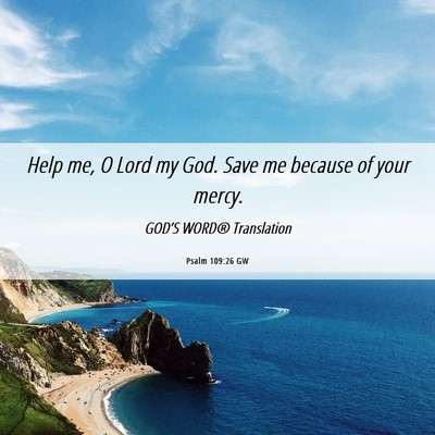 Picture 06 - Psalm 109:26 GW - Help me, O Lord my God. Save me because of your - Bible Verse Picture