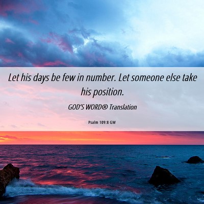 Picture 06 - Psalm 109:8 GW - Let his days be few in number. Let someone else - Bible Verse Picture