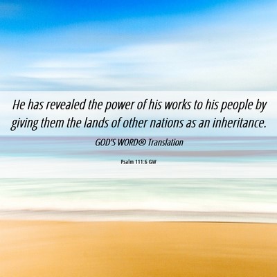 Picture 06 - Psalm 111:6 GW - He has revealed the power of his works to his - Bible Verse Picture