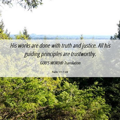 Picture 06 - Psalm 111:7 GW - His works are done with truth and justice. All - Bible Verse Picture