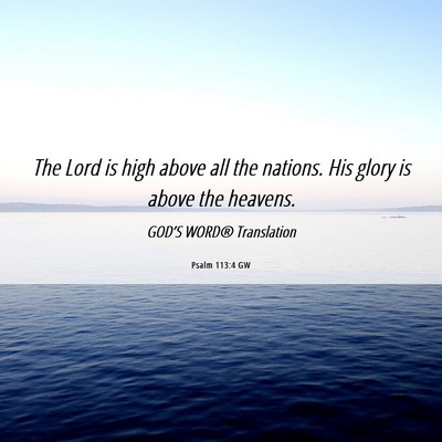 Picture 06 - Psalm 113:4 GW - The Lord is high above all the nations. His glory - Bible Verse Picture