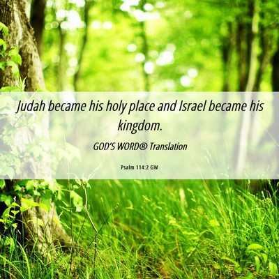 Picture 06 - Psalm 114:2 GW - Judah became his holy place and Israel became his - Bible Verse Picture