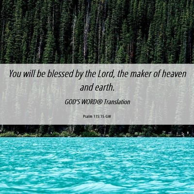 Picture 06 - Psalm 115:15 GW - You will be blessed by the Lord, the maker of - Bible Verse Picture