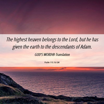 Picture 06 - Psalm 115:16 GW - The highest heaven belongs to the Lord, but he - Bible Verse Picture