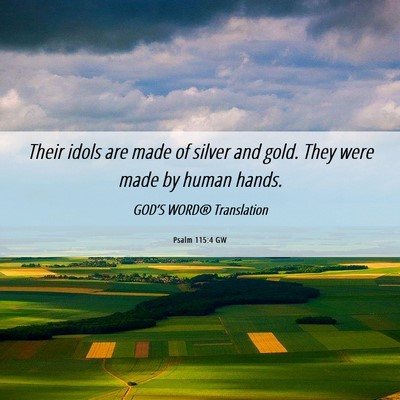 Picture 06 - Psalm 115:4 GW - Their idols are made of silver and gold. They - Bible Verse Picture