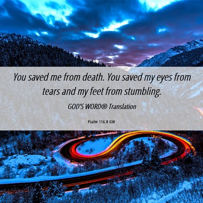 Picture 06 - Psalm 116:8 GW - You saved me from death. You saved my eyes from - Bible Verse Picture