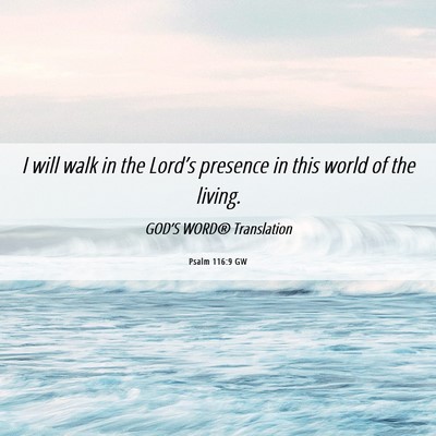 Picture 06 - Psalm 116:9 GW - I will walk in the Lord’s presence in this - Bible Verse Picture